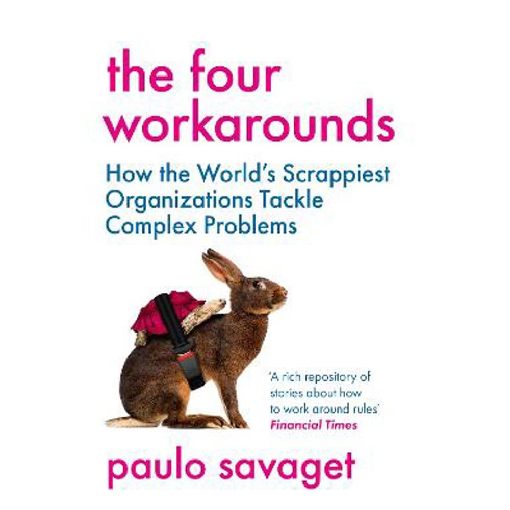 The Four Workarounds: How the World's Scrappiest Organizations Tackle Complex Problems (Paperback) - Paulo Savaget